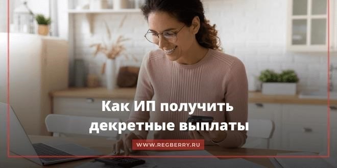 Как физическое лицо, работающее в качестве индивидуального предпринимателя, получить вознаграждение в период отпуска по уходу за ребенком?